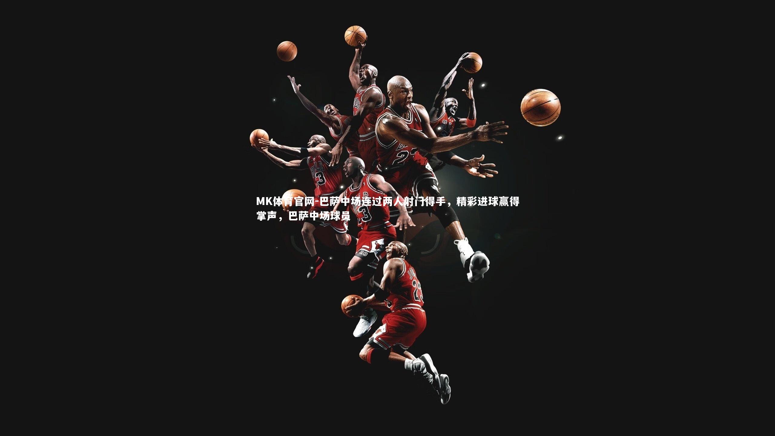 MK体育官网-巴萨中场连过两人射门得手，精彩进球赢得掌声，巴萨中场球员